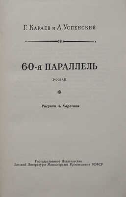 Караев Г.Н., Успенский Л.В. 60-я параллель. Роман / Рис. А. Карасика. Л.: Детгиз, 1955.
